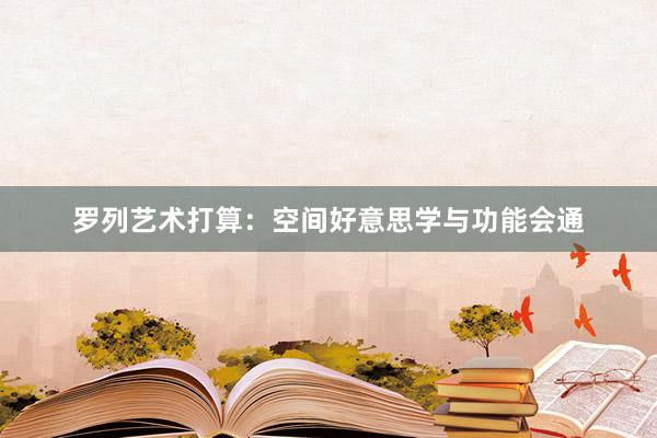 罗列艺术打算：空间好意思学与功能会通